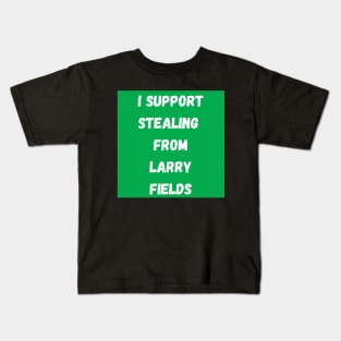 I support stealing from Larry Fields Kids T-Shirt